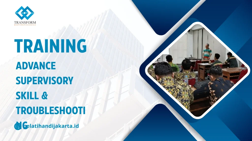 TRAINING ADVANCE SUPERVISORY SKILL & TROUBLESHOOTING DI JAKARTA